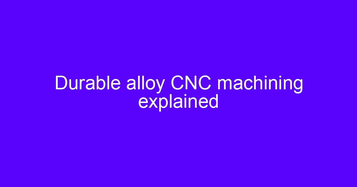 Durable alloy CNC machining explained with a five-axis cut
