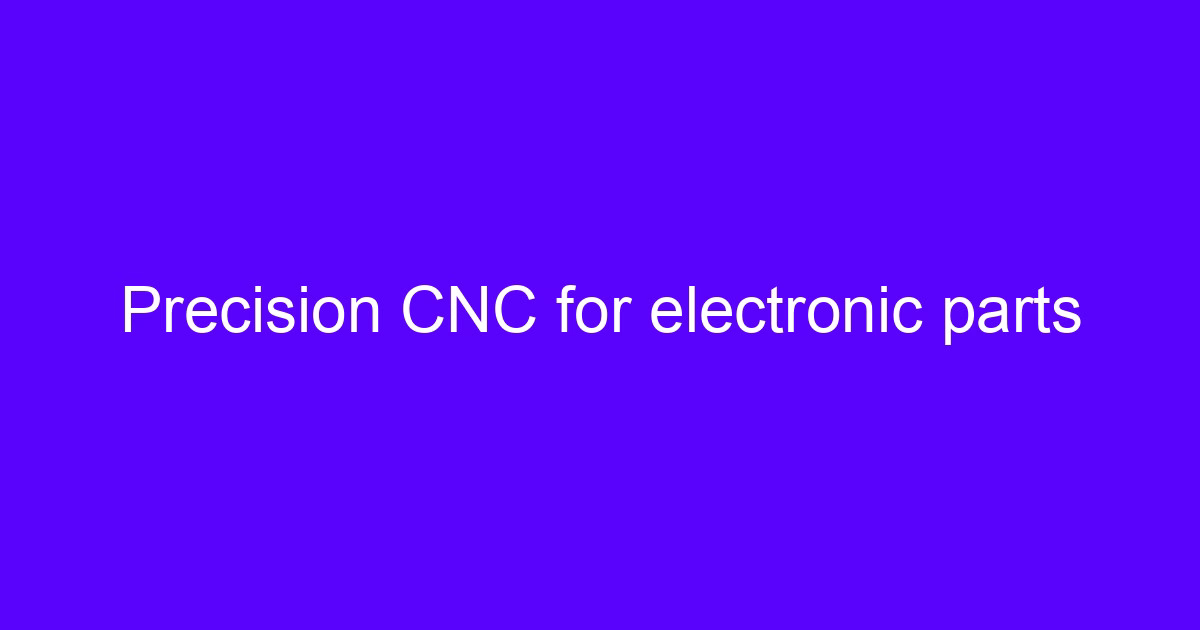 Precision CNC for electronic cigarette parts
