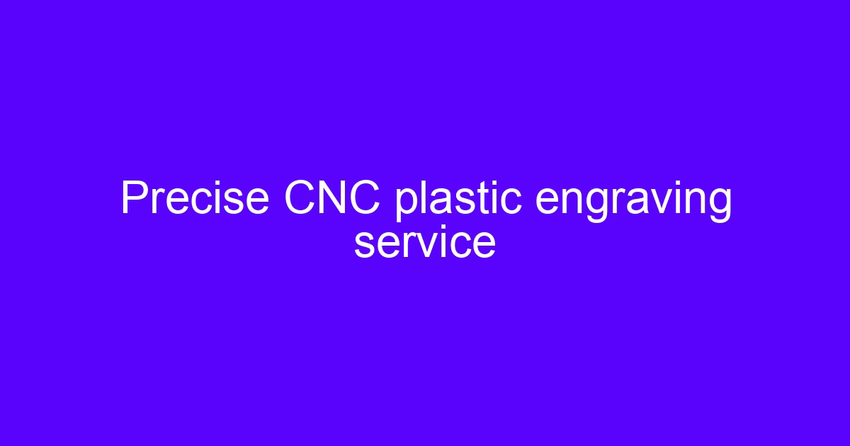 Precise CNC plastic engraving service on a machined plastic part