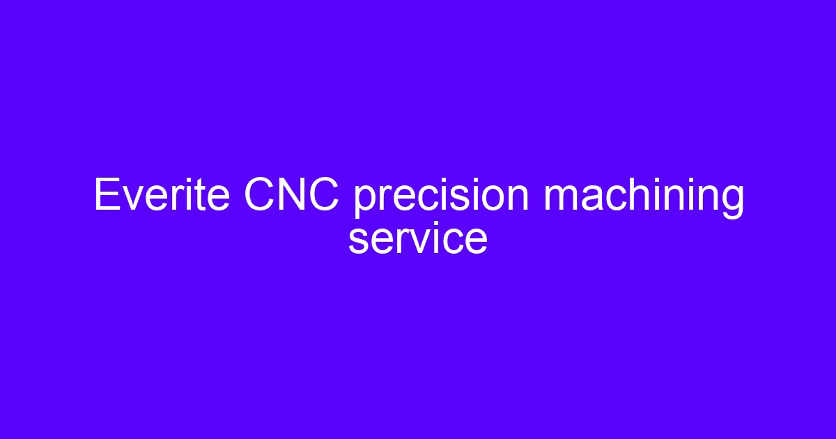 Everite CNC precision machining service