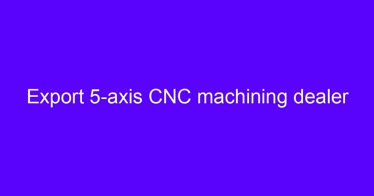 Export 5-axis CNC machining dealer reviewing a machined part