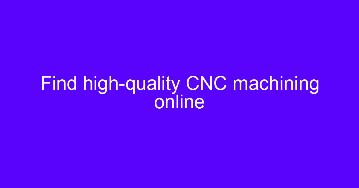 Find high-quality CNC machining online