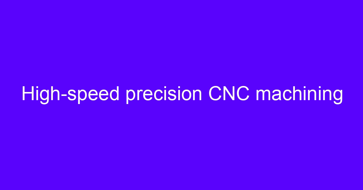 High-speed cnc machining speed prototype on a precision machining center