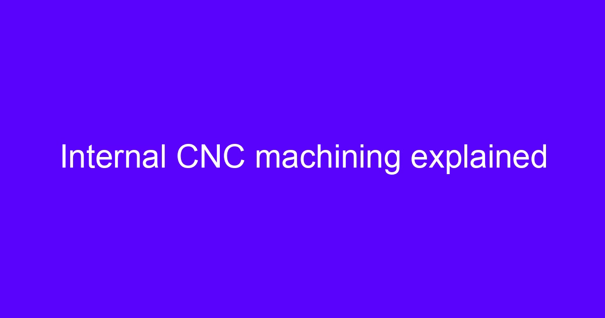 Internal CNC machining explained on a five-axis machining center