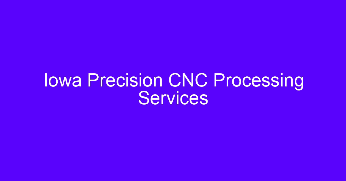 Iowa precision CNC processing services for machined metal parts