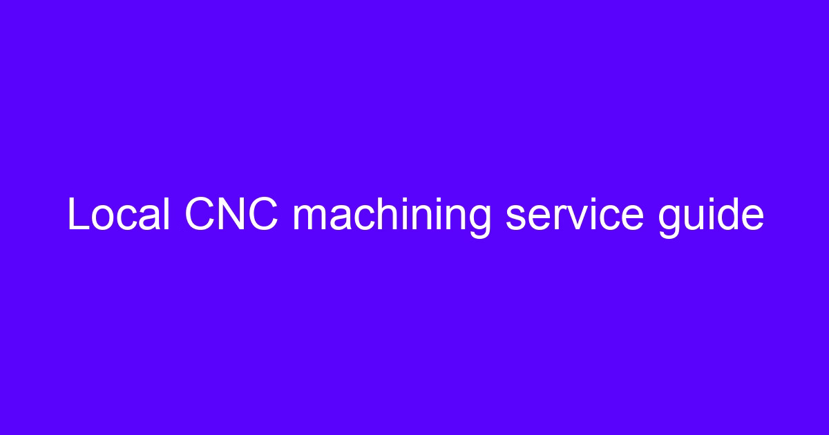 Local CNC machining service guide for engineers