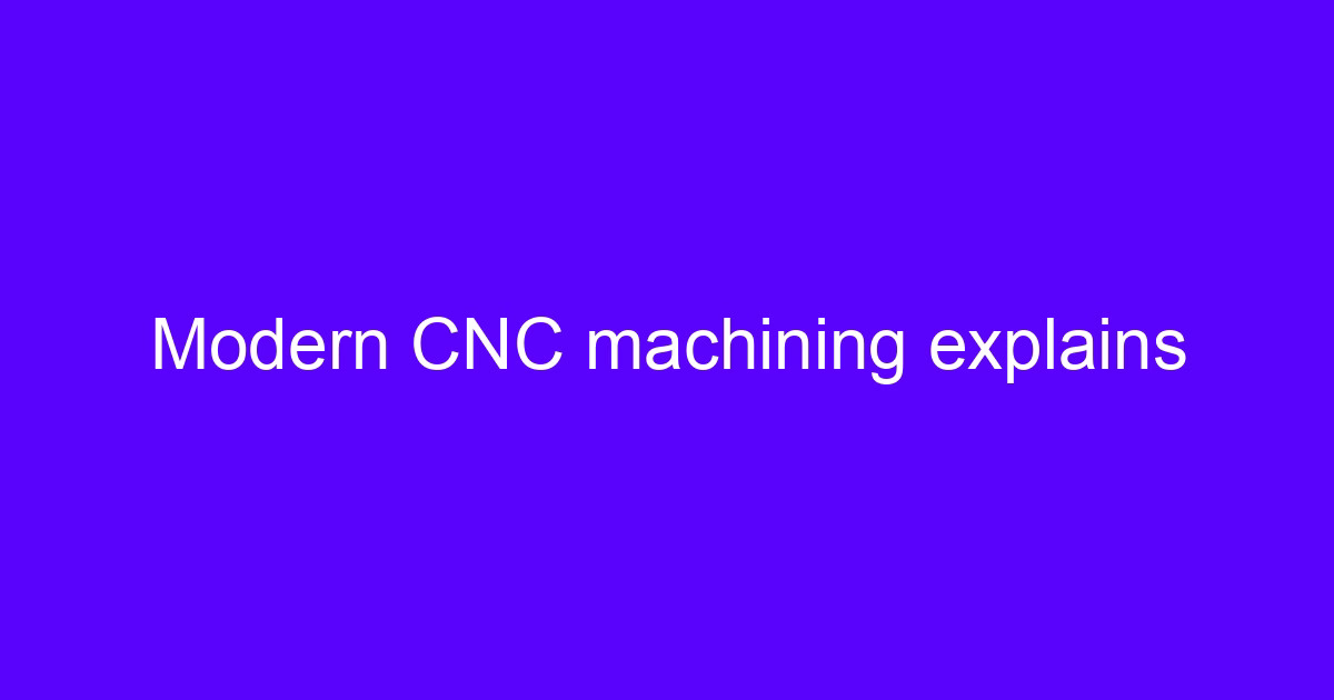 Modern CNC machining explains a five-axis machining setup