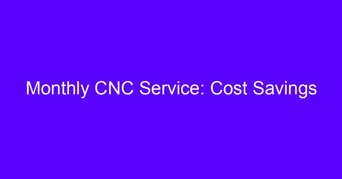Monthly CNC service cost savings on a 5-axis machining cell