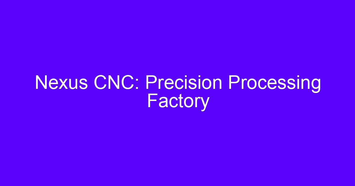Nexus CNC precision processing factory machining a metal part