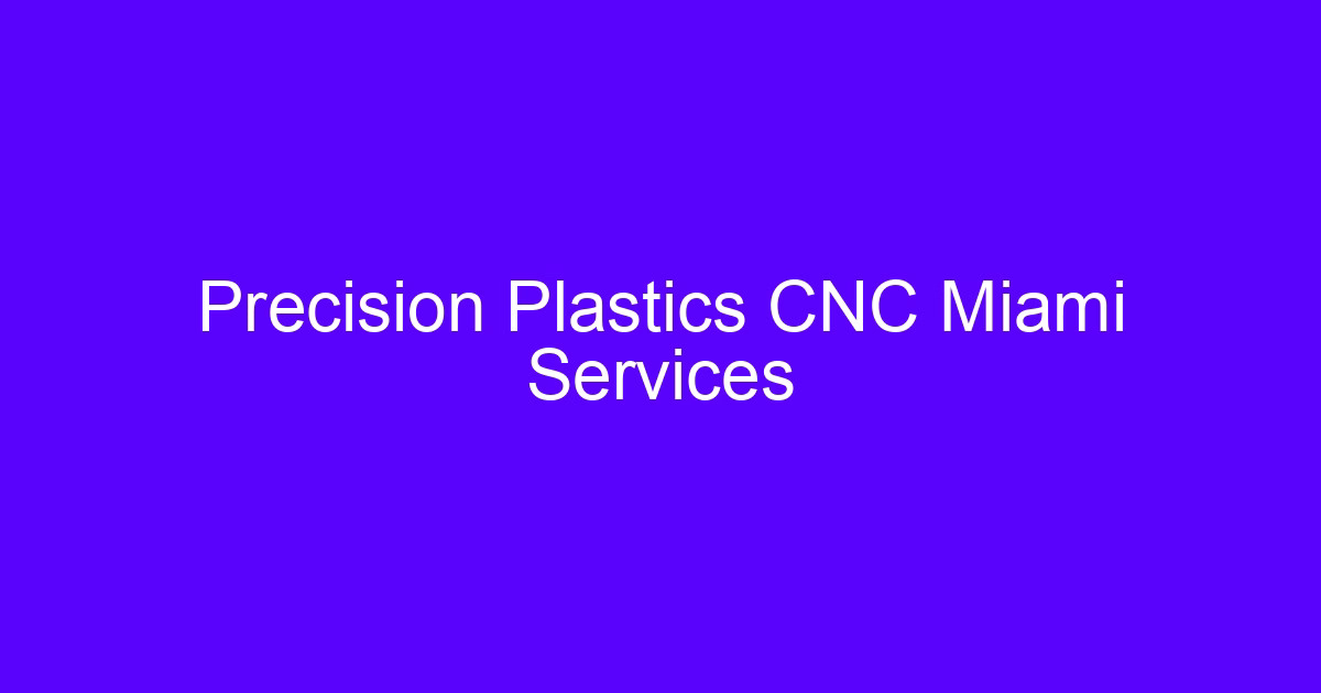 Plastics CNC Miami services for machined plastic components