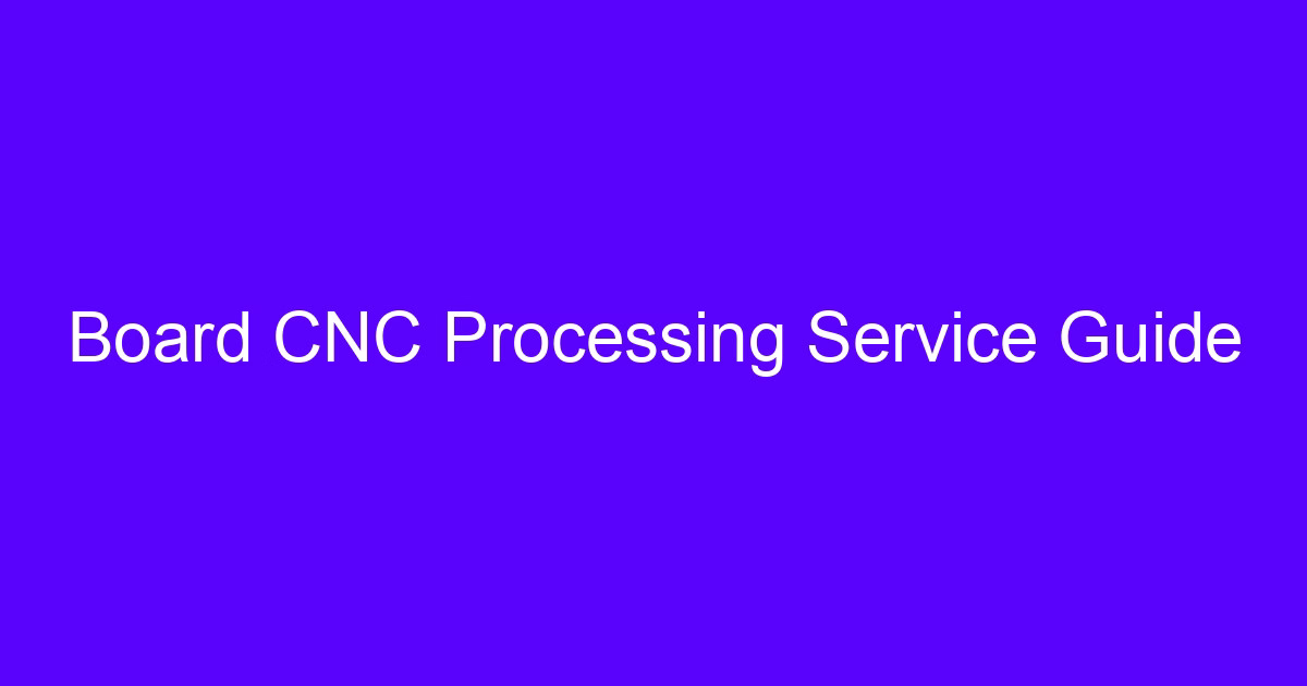 Board CNC Processing Service Guide