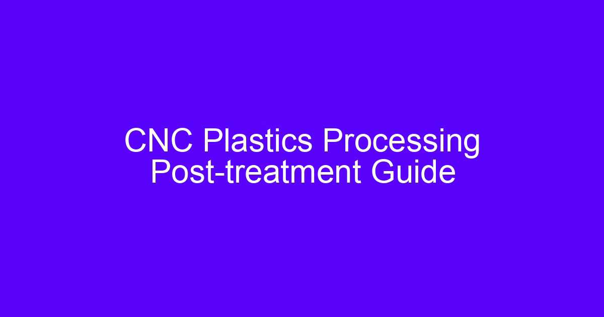 CNC Plastics Processing Post-treatment Guide