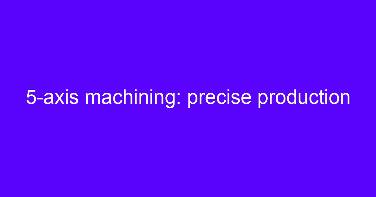 5-axis machining center running precise machining for high volume production