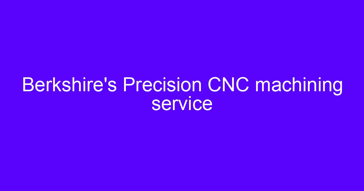 Berkshire’s Precision CNC machining service