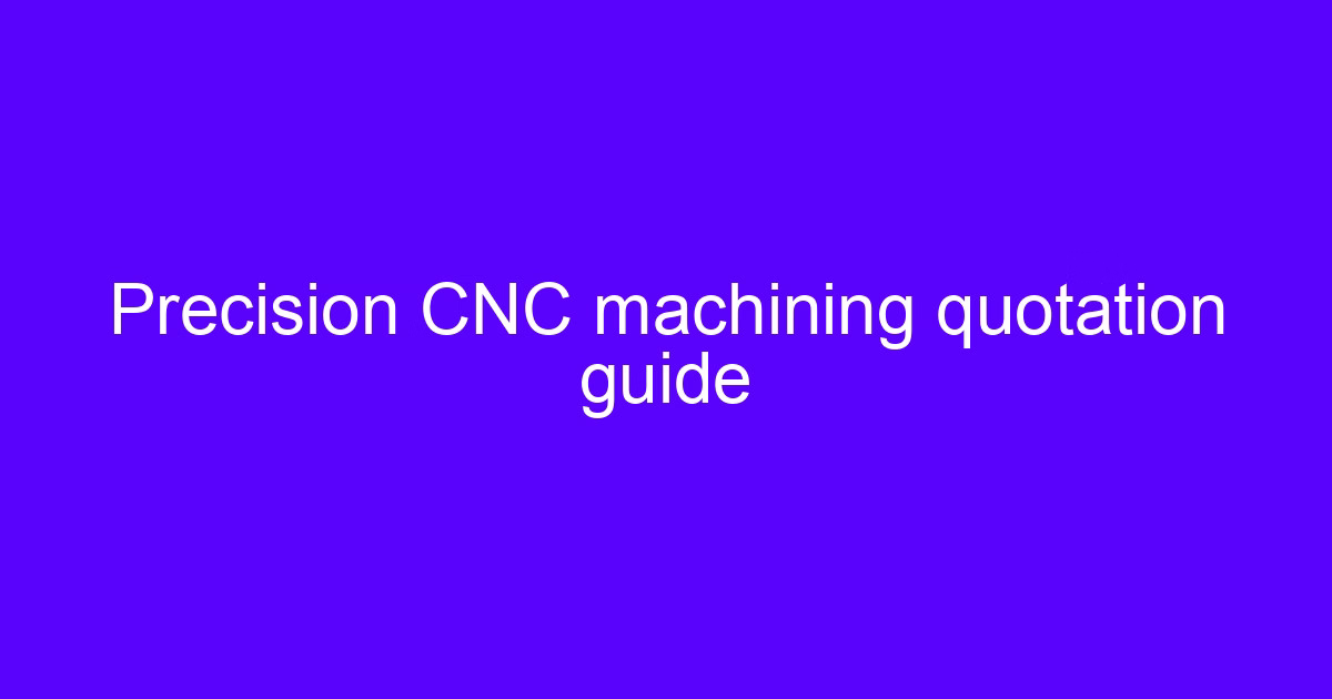 Precision CNC machining quotation guide covering cost drivers