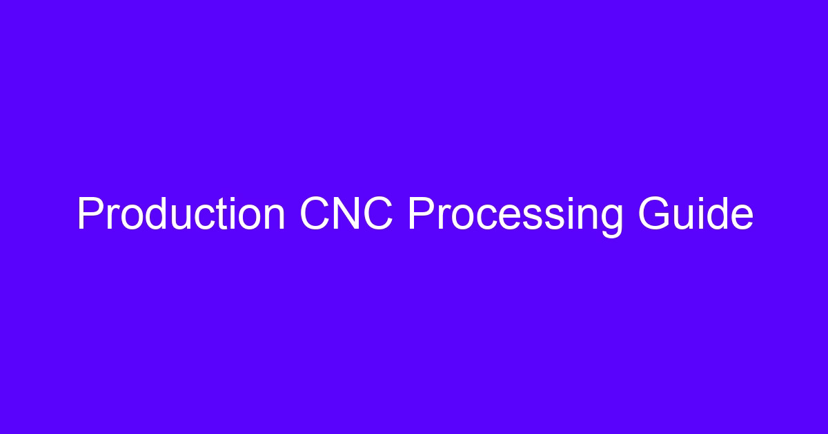 Production CNC Processing Guide