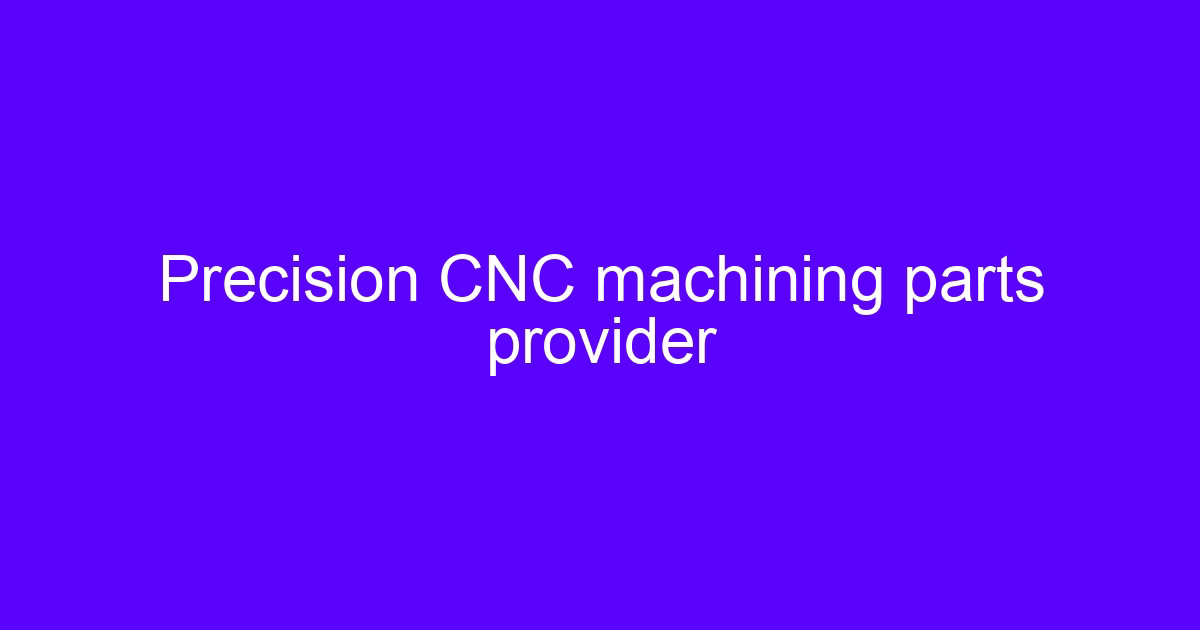 Precision CNC machining parts provider