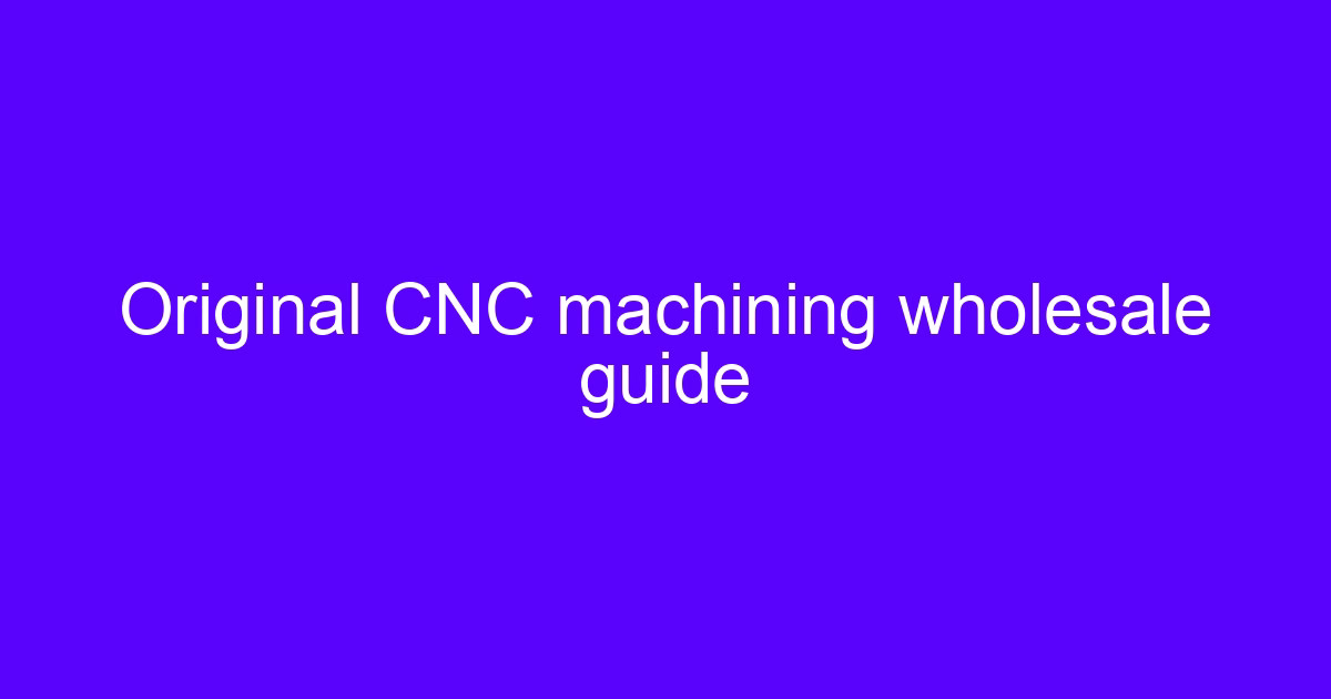 Original CNC machining wholesale guide showing the origin of CNC processing