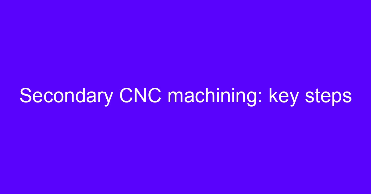 CNC secondary processing steps shown on a machined part