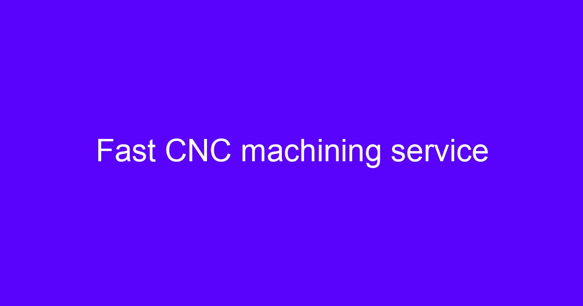 Fast and accurate CNC processing service for metal and plastic parts