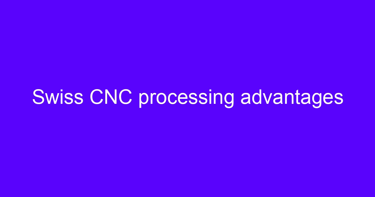 Swiss CNC processing advantages on a sliding-head lathe