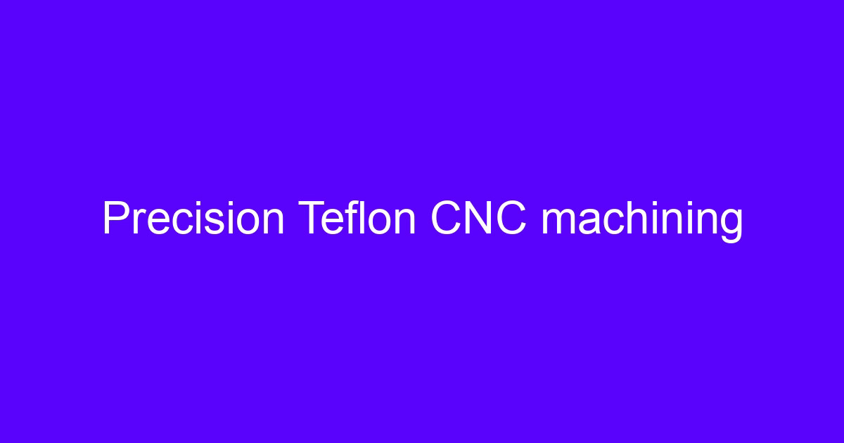 Precision CNC machining Teflon setup on a machining center