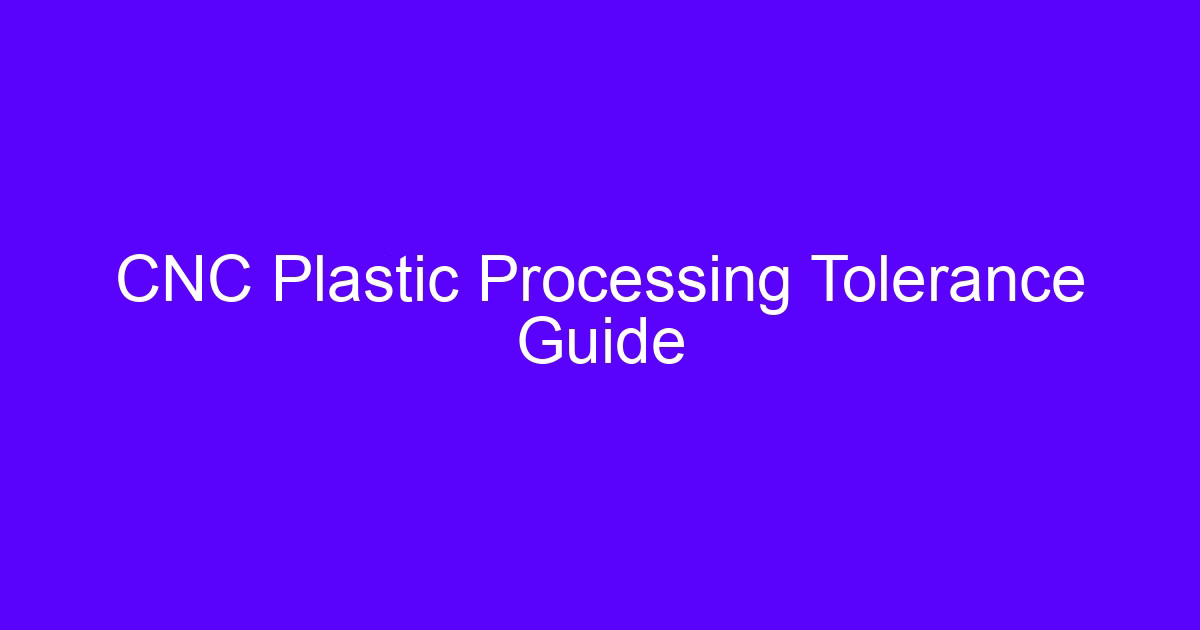 CNC Plastic Processing Tolerance Guide