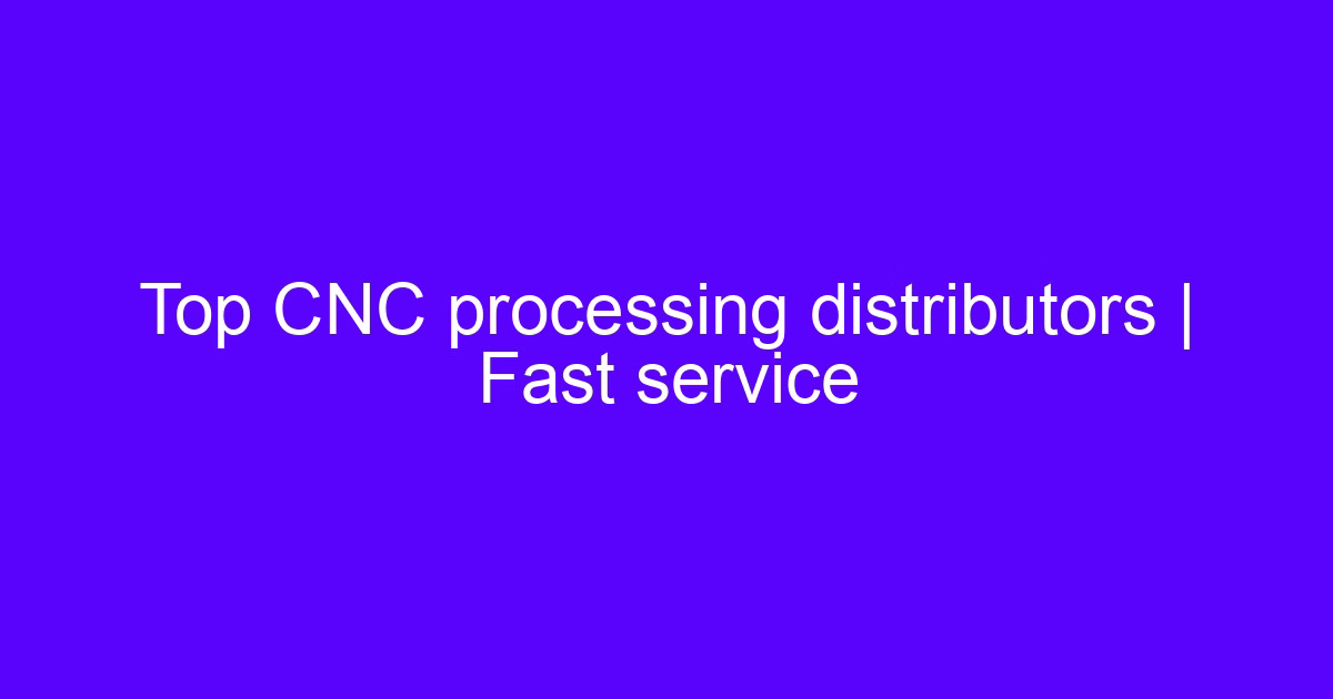 CNC processing distributors fast service supplying machined metal parts