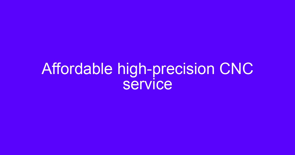 Affordable high-precision CNC service