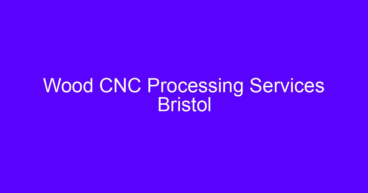 Wood CNC Processing Services Bristol