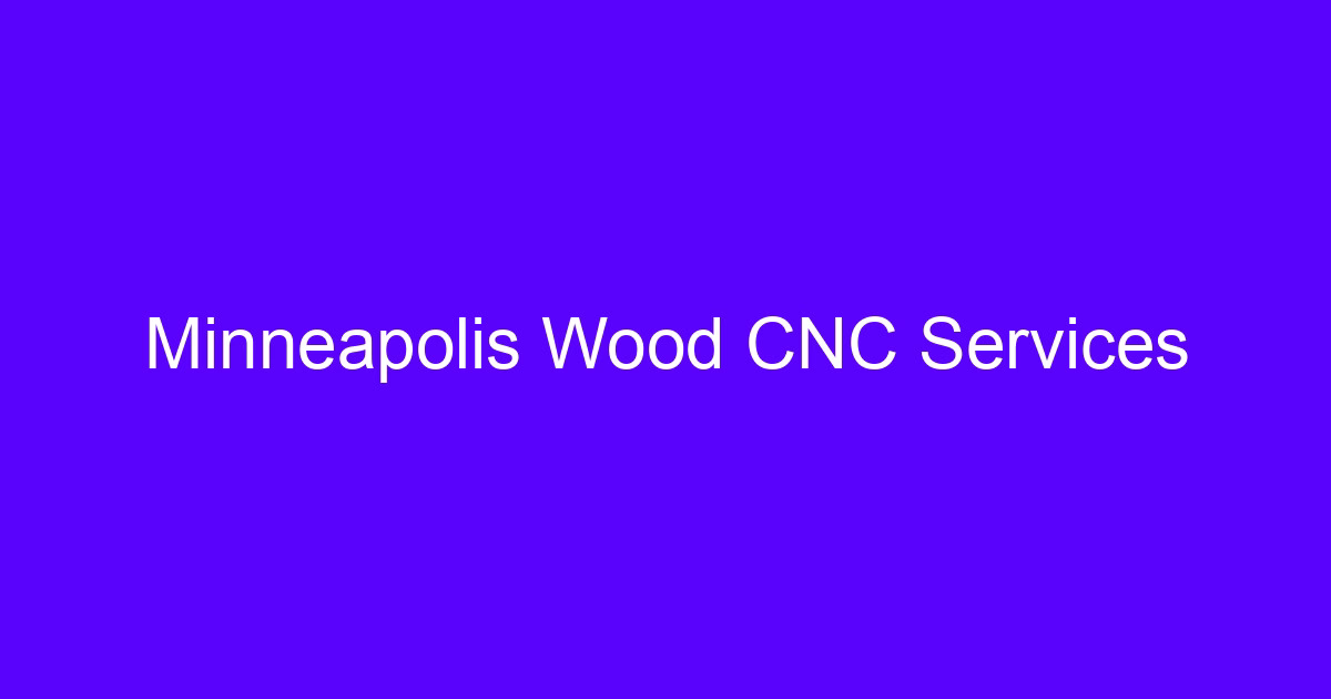 Minneapolis Wood CNC Services