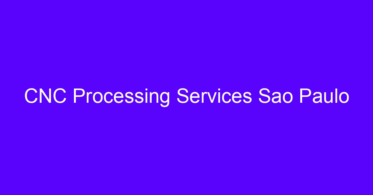 CNC Processing Services Sao Paulo buyer checklist