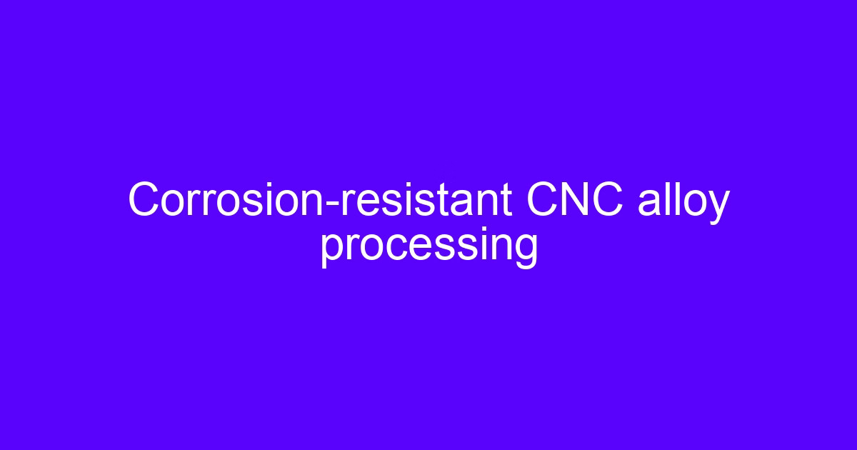 Corrosion resistant CNC alloy processing on a 5-axis machining center