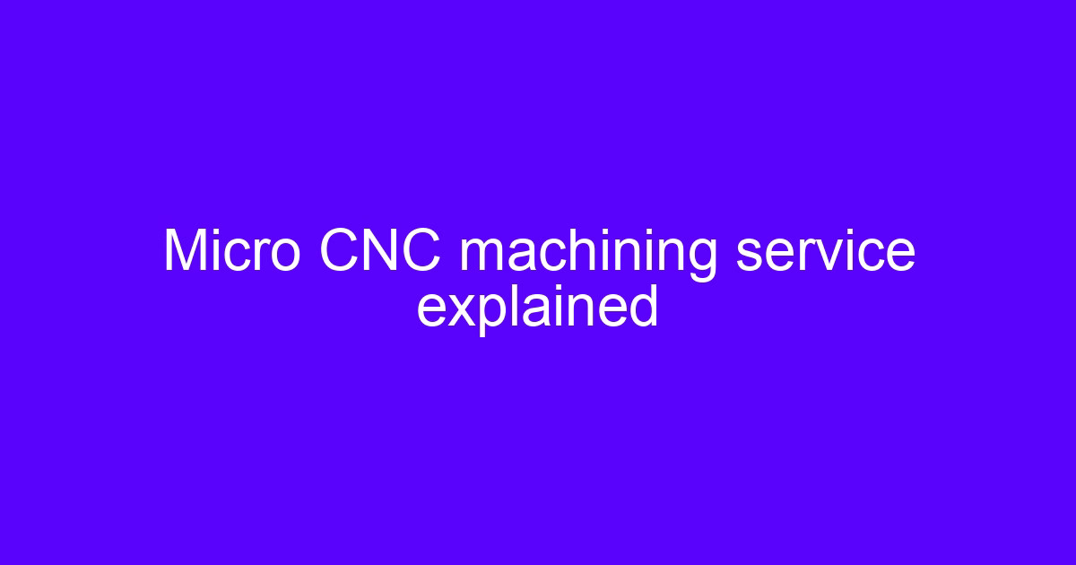 Micro CNC machining service explained