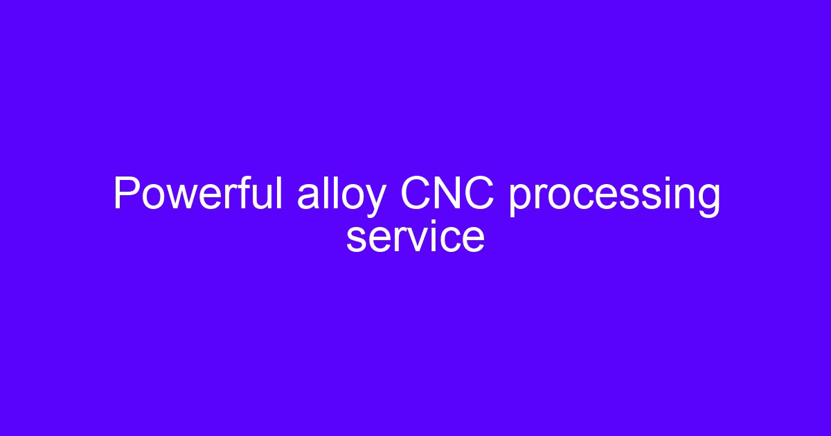 Powerful alloy CNC processing service machining a hard metal component