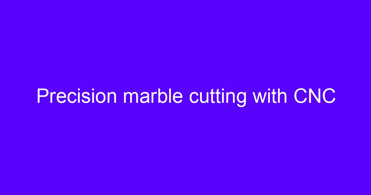 Precision marble cutting with CNC on a five-axis machining center