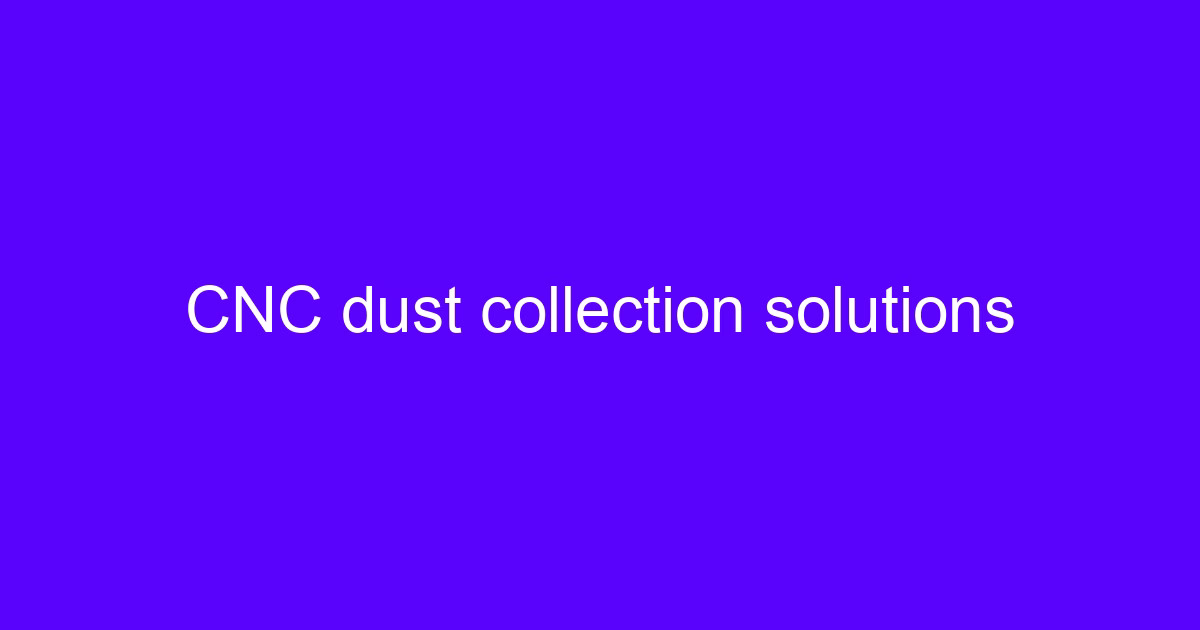 CNC dust collection solutions for a machining floor