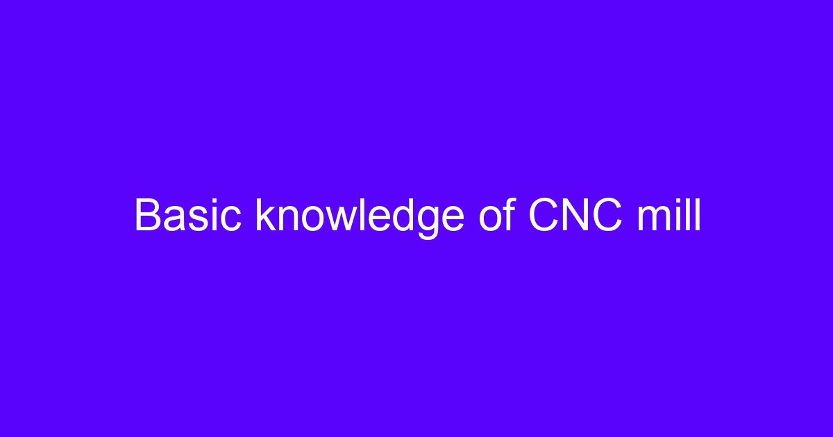 CNC mill basic guide: cutting edge of a machining center
