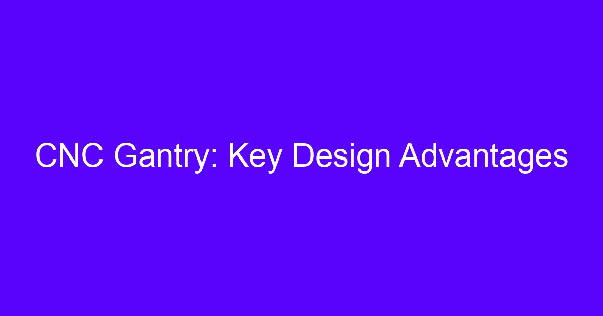 CNC gantry design advantages on a double-column machining center