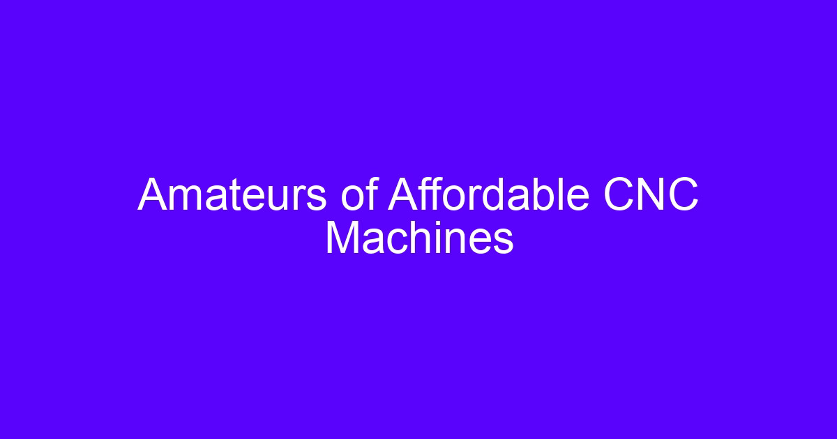 Amateurs of Affordable CNC Machines