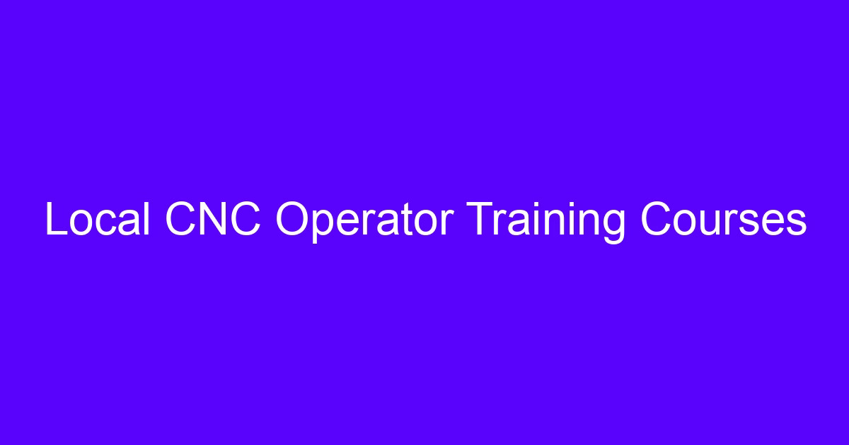 Local CNC machining courses with hands-on operator training