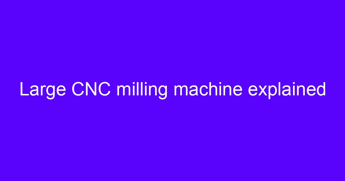 Large CNC milling machine used for large scale CNC processing