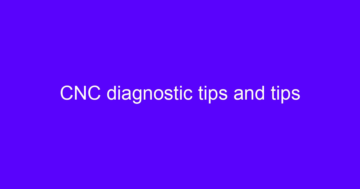 CNC diagnostic tips and tips for troubleshooting a machining center
