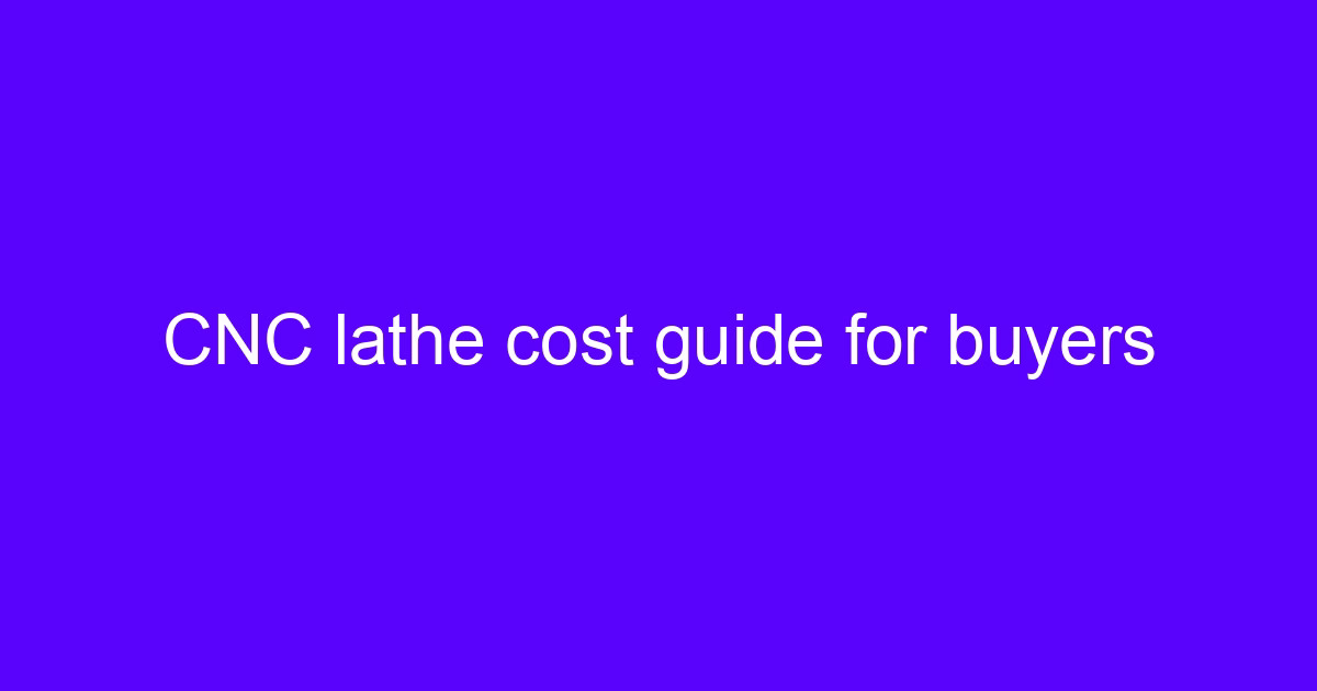 CNC machine buyers guide comparing lathe cost and spindle options