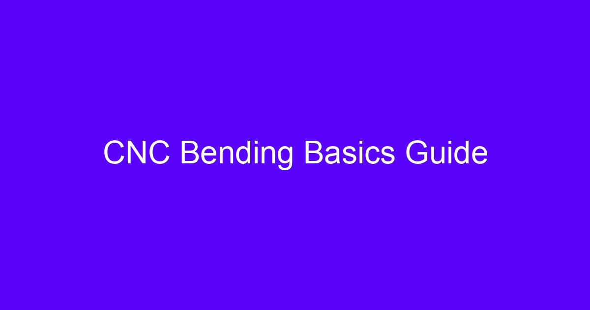 CNC Bending Basics Guide