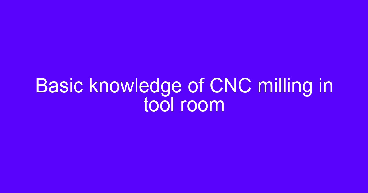CNC milling basic guide showing a tool room milling setup