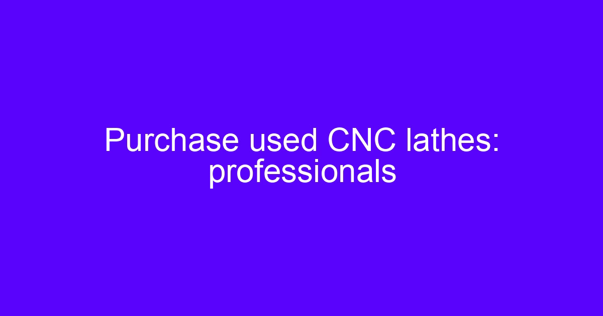 Purchase used CNC lathes: professionals reviewing a turning center