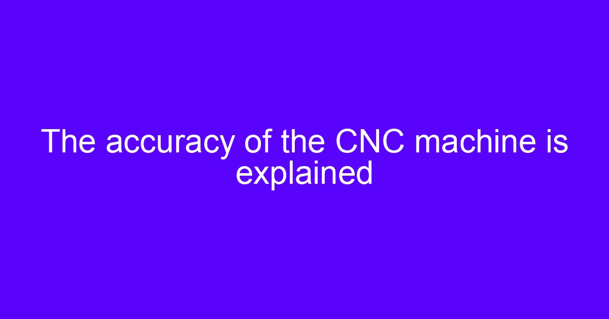 Accuracy custom cnc machining explained on a CNC machine