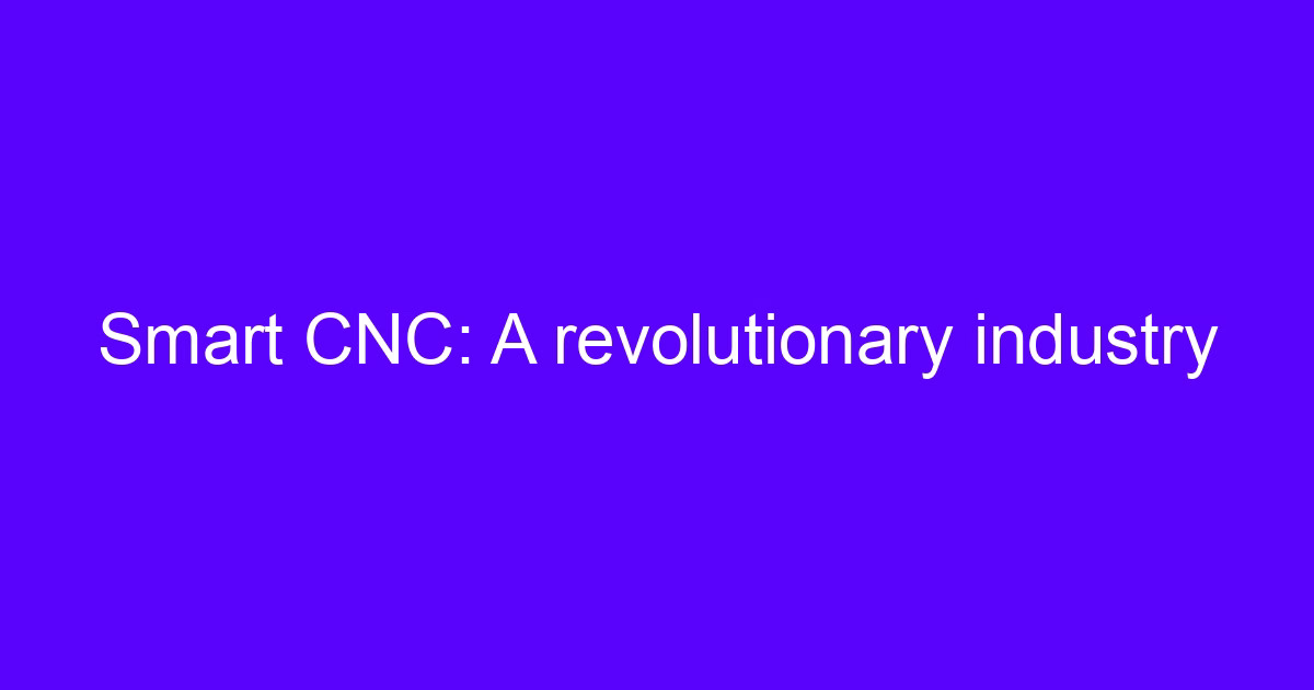 CNC machining manufacturing technology on a smart CNC production line