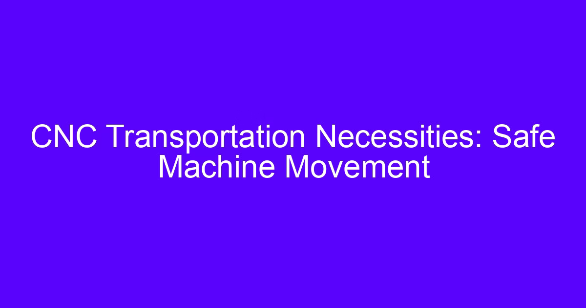 CNC machine transport: safe movement of a precision machine tool